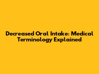Decreased Oral Intake: Medical Terminology Explained