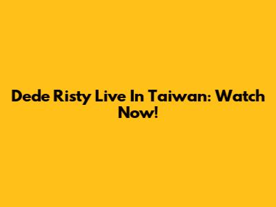 Dede Risty Live In Taiwan: Watch Now!