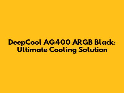 DeepCool AG400 ARGB Black: Ultimate Cooling Solution