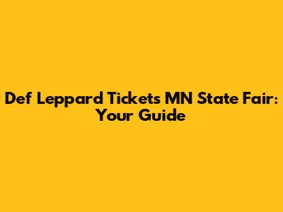 Def Leppard Tickets MN State Fair: Your Guide