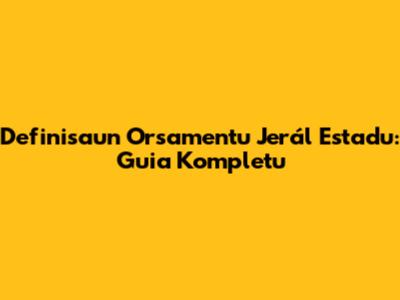Definisaun Orsamentu Jerál Estadu: Guia Kompletu