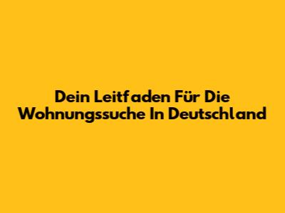 Dein Leitfaden Für Die Wohnungssuche In Deutschland