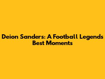 Deion Sanders: A Football Legend's Best Moments