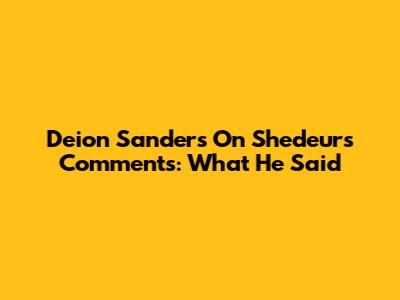 Deion Sanders On Shedeur's Comments: What He Said