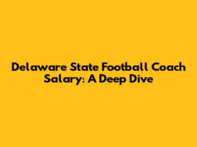 Delaware State Football Coach Salary: A Deep Dive