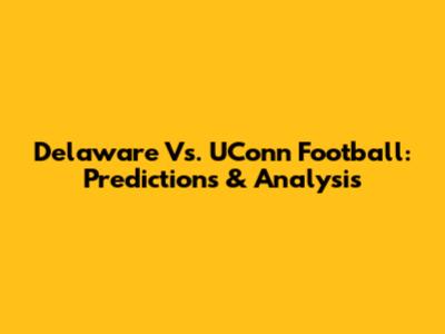 Delaware Vs. UConn Football: Predictions & Analysis