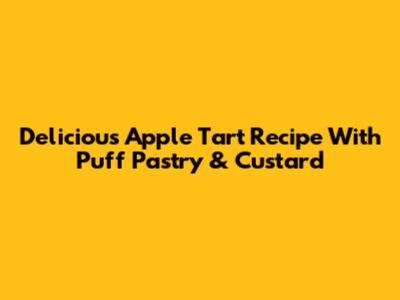 Delicious Apple Tart Recipe With Puff Pastry & Custard