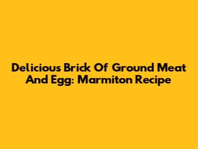 Delicious Brick Of Ground Meat And Egg: Marmiton Recipe