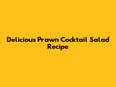 Delicious Prawn Cocktail Salad Recipe
