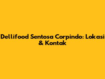 Dellifood Sentosa Corpindo: Lokasi & Kontak