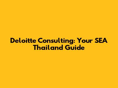 Deloitte Consulting: Your SEA Thailand Guide