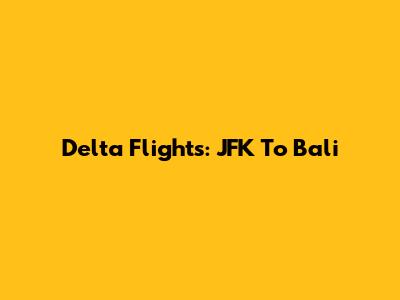 Delta Flights: JFK To Bali