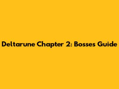 Deltarune Chapter 2: Bosses Guide