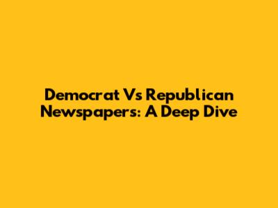 Democrat Vs Republican Newspapers: A Deep Dive