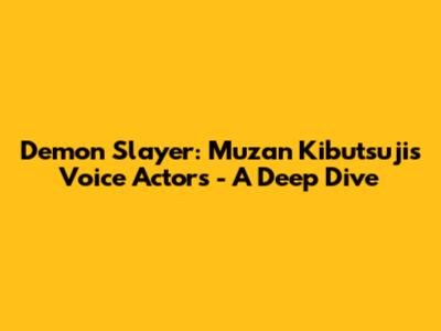 Demon Slayer: Muzan Kibutsuji's Voice Actors - A Deep Dive
