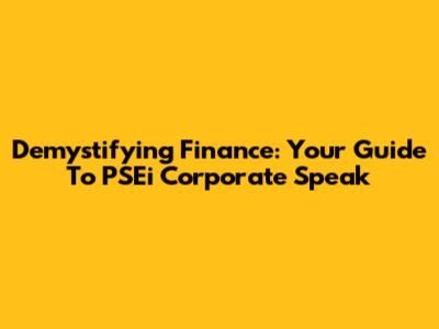 Demystifying Finance: Your Guide To PSEi Corporate Speak
