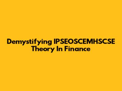 Demystifying IPSEOSCEMHSCSE Theory In Finance