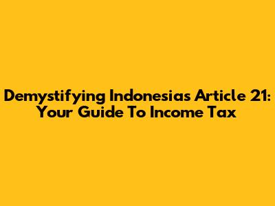 Demystifying Indonesia's Article 21: Your Guide To Income Tax