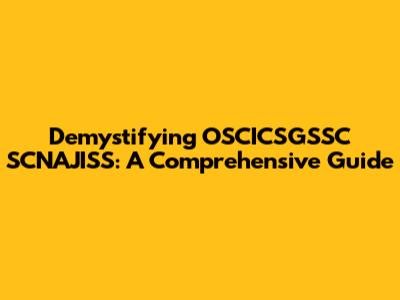 Demystifying OSCICSGSSC SCNAJISS: A Comprehensive Guide