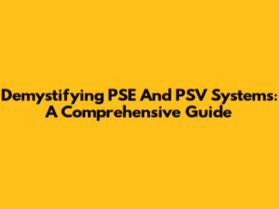 Demystifying PSE And PSV Systems: A Comprehensive Guide