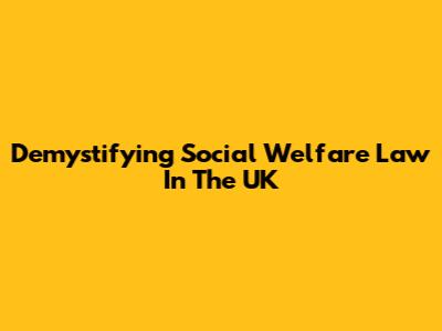 Demystifying Social Welfare Law In The UK