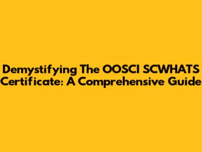 Demystifying The OOSCI SCWHATS Certificate: A Comprehensive Guide