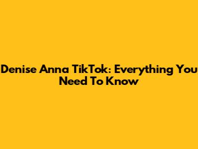 Denise Anna TikTok: Everything You Need To Know