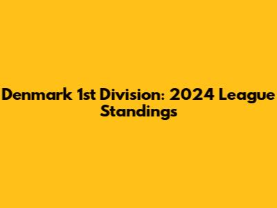 Denmark 1st Division: 2024 League Standings