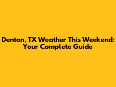 Denton, TX Weather This Weekend: Your Complete Guide