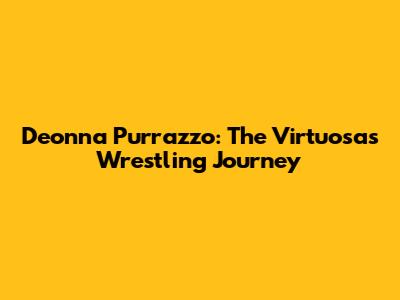 Deonna Purrazzo: The Virtuosa's Wrestling Journey