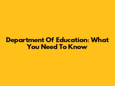 Department Of Education: What You Need To Know
