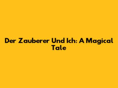 Der Zauberer Und Ich: A Magical Tale