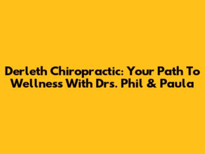 Derleth Chiropractic: Your Path To Wellness With Drs. Phil & Paula