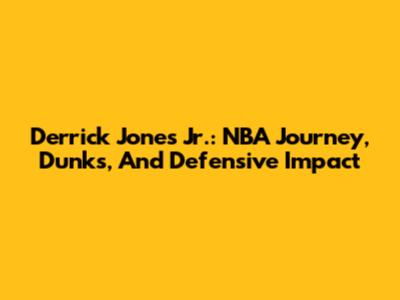 Derrick Jones Jr.: NBA Journey, Dunks, And Defensive Impact