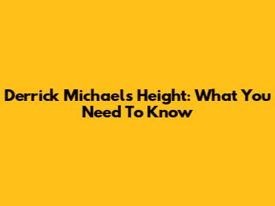 Derrick Michael's Height: What You Need To Know
