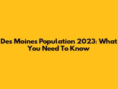 Des Moines Population 2023: What You Need To Know