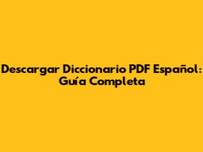 Descargar Diccionario PDF Español: Guía Completa