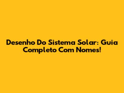 Desenho Do Sistema Solar: Guia Completo Com Nomes!