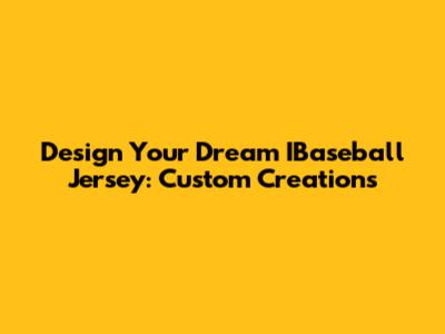 Design Your Dream IBaseball Jersey: Custom Creations