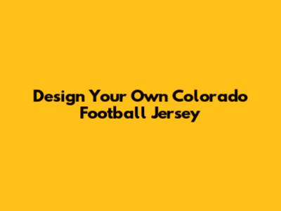Design Your Own Colorado Football Jersey