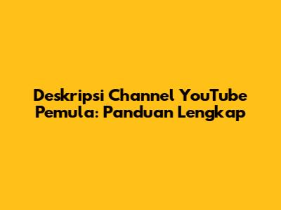 Deskripsi Channel YouTube Pemula: Panduan Lengkap