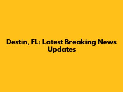 Destin, FL: Latest Breaking News Updates