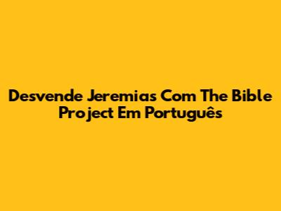 Desvende Jeremias Com The Bible Project Em Português