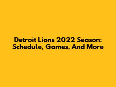 Detroit Lions 2022 Season: Schedule, Games, And More