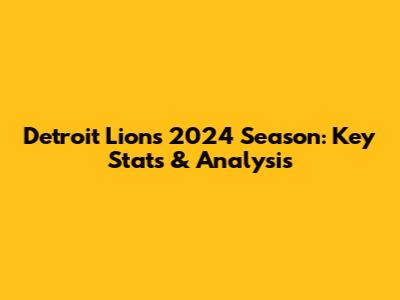 Detroit Lions 2024 Season: Key Stats & Analysis