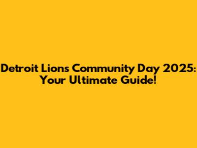 Detroit Lions Community Day 2025: Your Ultimate Guide!