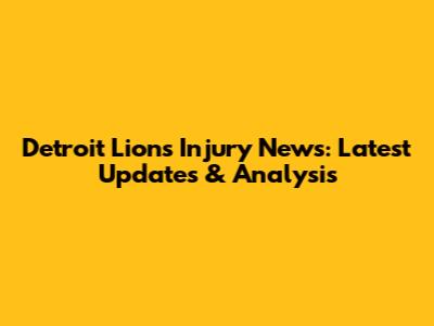 Detroit Lions Injury News: Latest Updates & Analysis