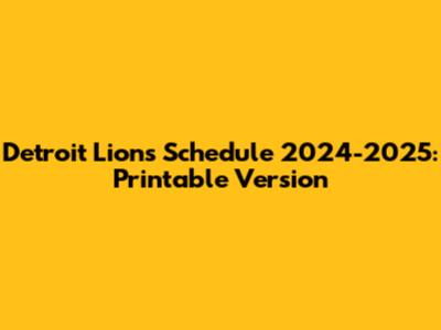 Detroit Lions Schedule 2024-2025: Printable Version