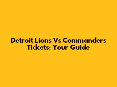 Detroit Lions Vs Commanders Tickets: Your Guide