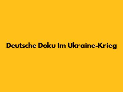 Deutsche Doku Im Ukraine-Krieg